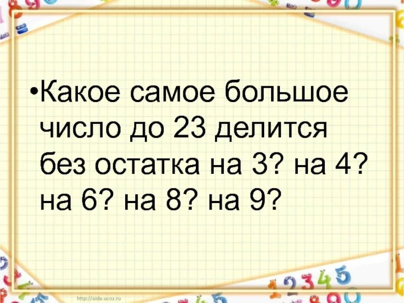 Какое самое большое число до 15 делится без остатка на 7 на 6 на 4 на 2. Какое самое большое число до 23 делится без остатка на 3. Делится без остатка. Какое самое большое число до 23 делится без остатка на 3 на 4 на 6 на 8 на 9. 26 делится на 3