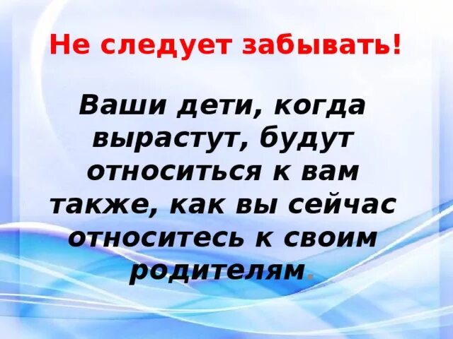 Как к вам относятся ваши дети. К родителям своим относитесь так как. Как относишься к родителям так. Как вы относитесь к родителям так и ваши дети будут относиться к вам. Как к тебе относятся твои дети