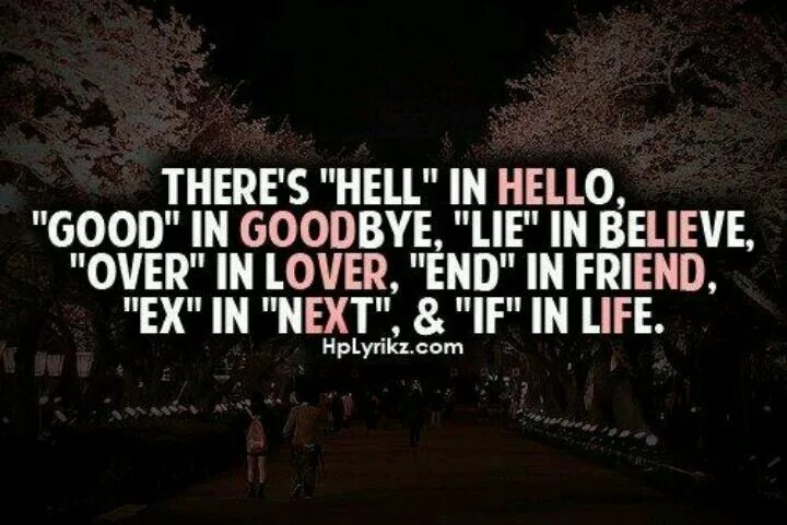 This time next week i lie. There is hell in hello. farewell best friend. there is end in friend and lie in believe. there&#039;s &quot;good&quot; in goodbye, &quot;hell&quot; in hello &quot;lie&quot; in believe &quot;if&quot; in life &quot;over&quot; in lover and &quot;end in &quot;friends&quot;.