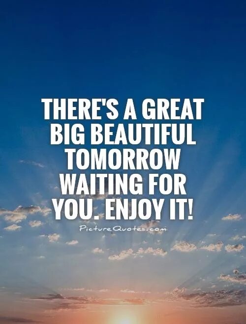 Don t wait for tomorrow. Tomorrow quotes. waiting for tomorrow. waiting for you quotes. today is tough tomorrow is tougher the day after tomorrow is beautiful but most people die tomorrow evening.