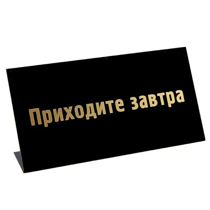 Завтра прихожу. Таблички на стол шуточные. приходите завтра надпись. информационная табличка на стол. конференц табличка на стол.