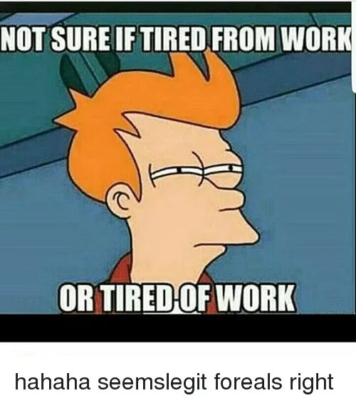 Tired of problems nueki. Tired of work. tired memes. tired from or of разница. memes about being tired work.