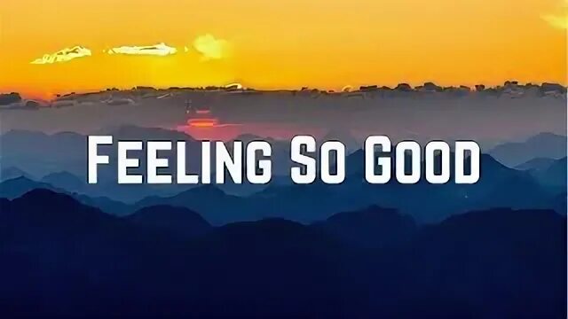 Feeling so good