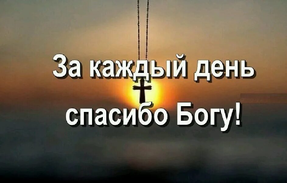 За каждый день спасибо Богу. Спасибо Богу за каждый прожитый день. Не забывайте благодарить Бога. Благодарю Бога за каждый день. Господь спасибо что живу