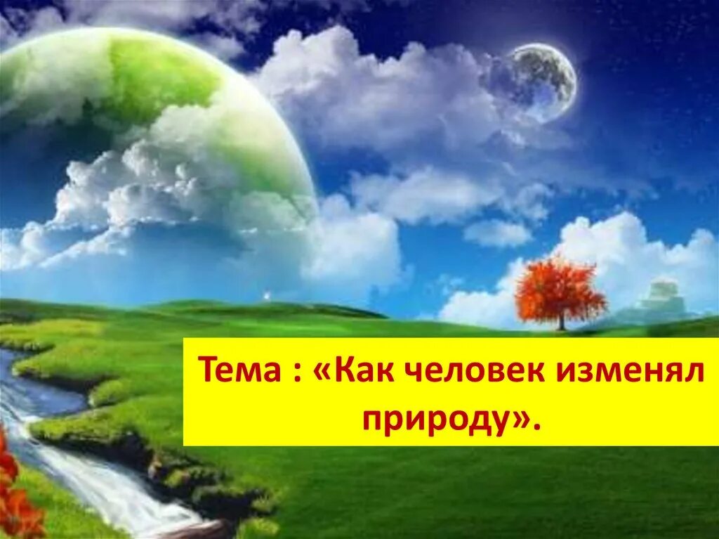 Природа меняет человека. Как человек изменял природу. Как человек меняет природу. Доклад как человек изменял природу. Человек изменяет природу.