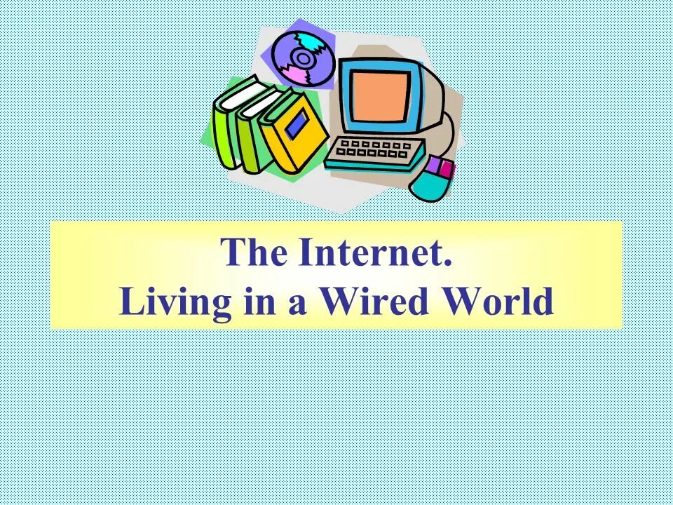 Wired world перевод. Living in wired world. living in wired world 9 класс. living in wired world перевод. пересказ living in wired world.
