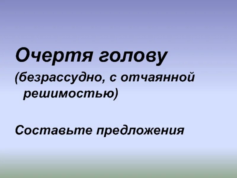 Затылок предложение. Очертя голову фразеологизм. Очертя голову предложение. Предложение с фразеологизмом очертя голову. Очертя голову составить предложение.