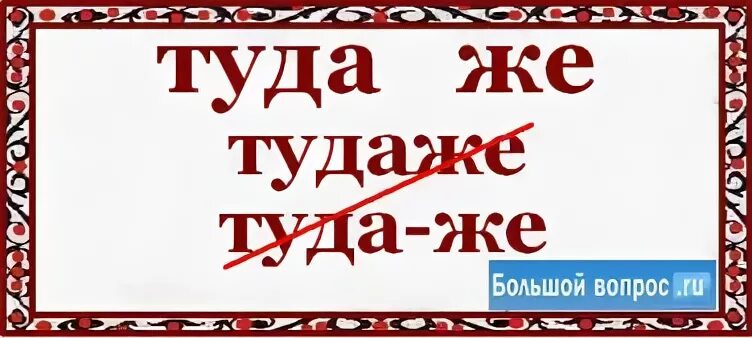 Туда же и за тем же. Как пишется туда. И ты туда же. Писать туда. И Я туда же как пишется.