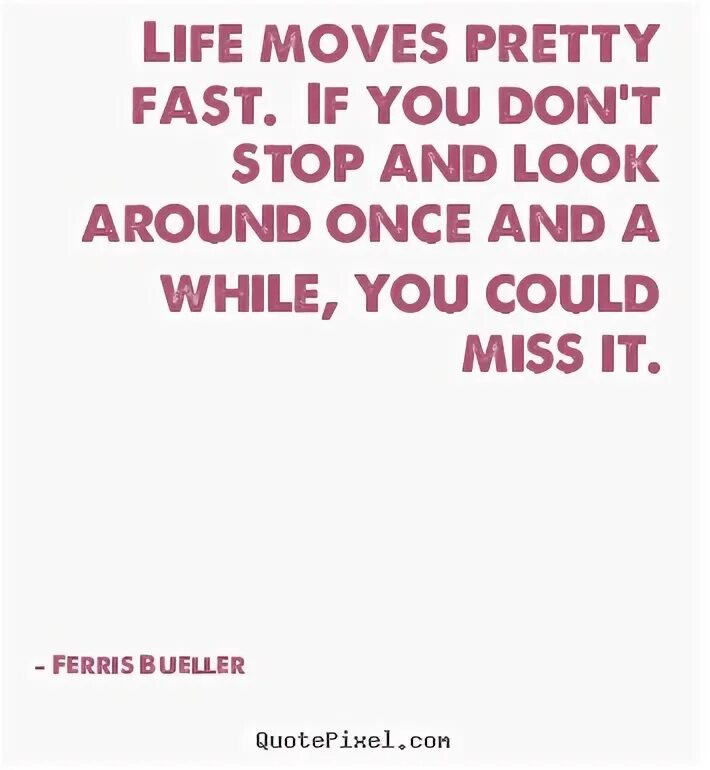 Life moves pretty fast. Stop and look around. Once once and done once once and done Мем. Because when you stop and look around Life is pretty amazing картинка. Do once best
