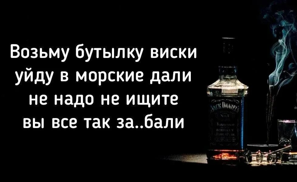 Я ждал тебя бутылок виски. Возьму бутылку виски уйду в морские дали. Возьму бутылку виски уйду в морские. Возьму бутылка виски. Возьму бутылку виски уйду в глухие дали не надо не ищите.