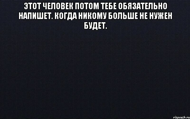 Ты никому не нужен. Если человек тебе не нужен. Если ты.больше.не.нужен. Запомни ты никому не нужен. Никому не нужна 8