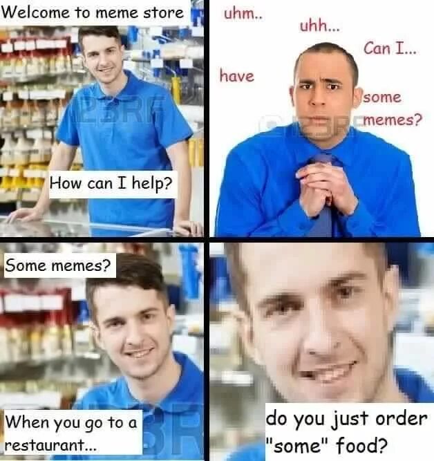 You just need some. Some memes. welcome мем. some meme. meme store.