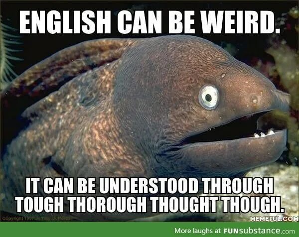 It is understood to be. English is weird it can be understood through tough thorough thought though. though прикол. thorough прикол. through thought through tough thorough мем.
