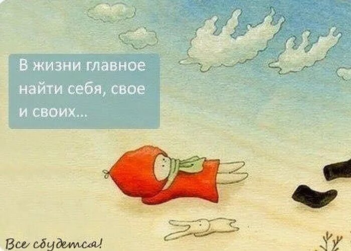 Главное в жизни найти себя. В жизни главное найти себя свое и своих. Главное в этой жизни найти своих. Главное в жизни найти своих и успокоиться.