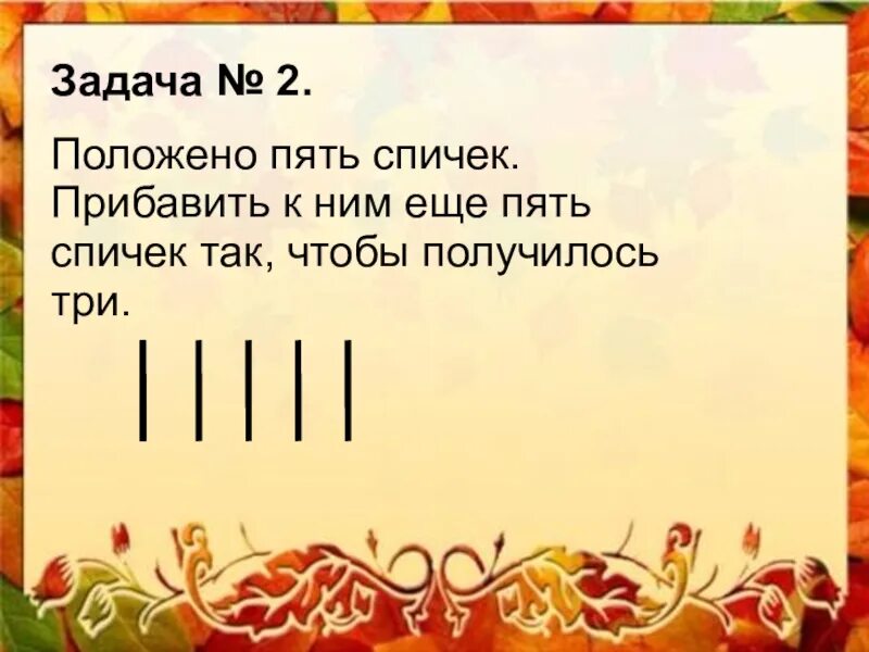 Как разделить 5 яблок между 5. Положено 5 спичек , прибавить еще 5 чтобы получилось три. положено пять спичек. в корзине лежат 5 яблок как разделить эти яблоки между 5. положено 5 спичек прибавьте к ним еще 5.