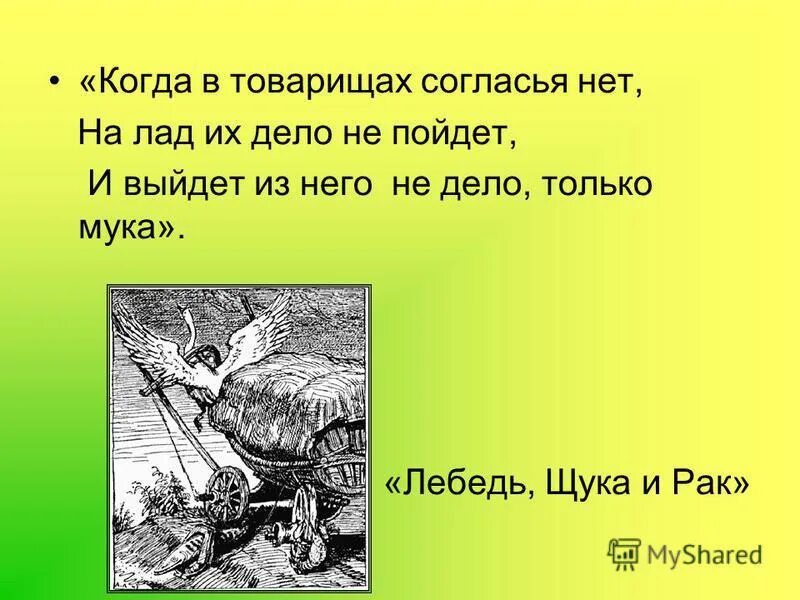 Выйдет из него не дело только мука. На лад их дело не пойдет. Мораль той басни. Когда в товарищах согласья нет на лад их дело. Когда в товарищах согласья.