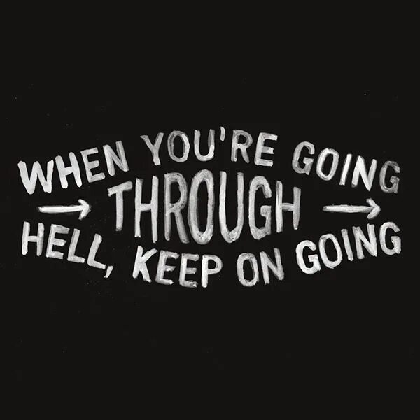 Keep going meaning. Keep on going. keep on keep. keep on keeping on. when you are going through hell, keep going.