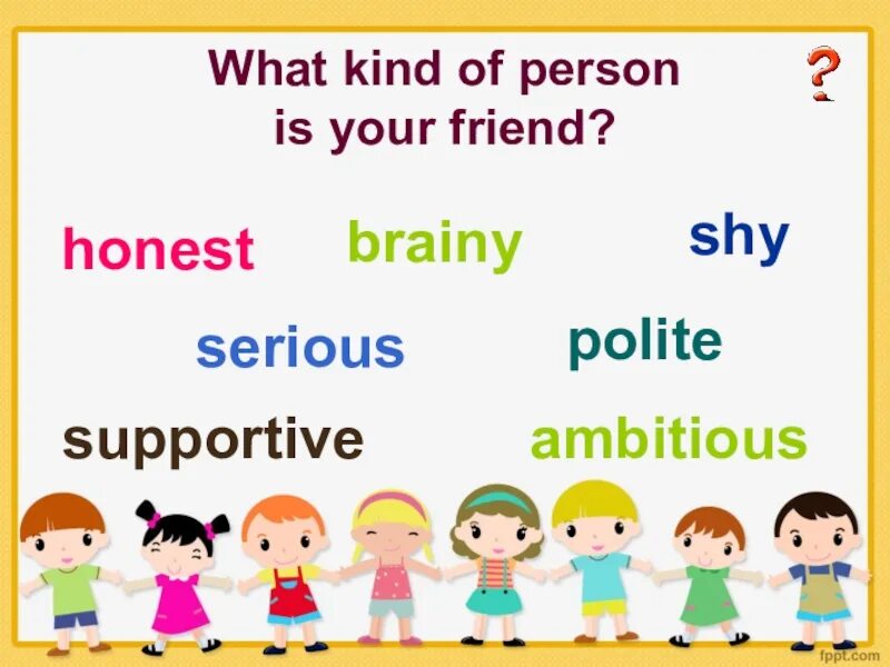 What kind of person is your friend. What kind of. What kind of person are you. Проект (what kind of person are you?). Your best friend now