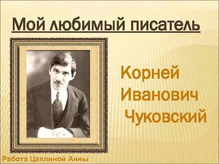 Мой любимый сказочник Чуковский. Проект мой любимый писатель 2 класс литературное чтение Чуковский. Мой любимый писатель 2 класс литературное чтение Чуковский.