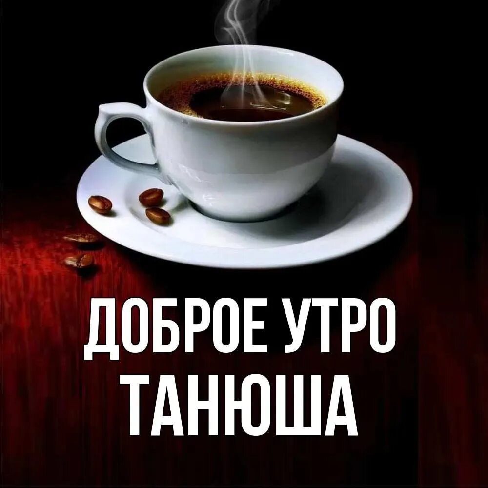 Танюшка добрый. Доброе утро Танечка. Доброе утро Танюшка. Доброе утро Танюша открытки. Доброе утро Танечка стикер.