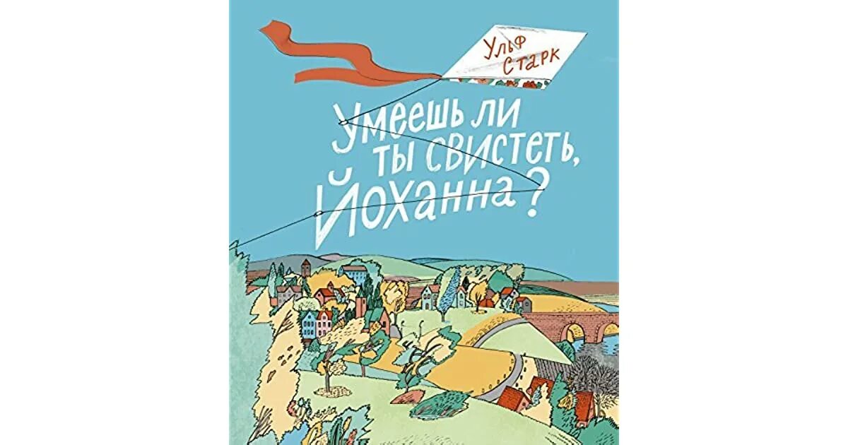 Умеешь ли ты свистеть йоханна анализ произведения. Умеешь ли ты свистеть Йоханна Ульф. Умеешь ли ты свистеть, Йоханна? Ульф Старк книга. Ульф Старк умеешь ли ты свистеть Йоханна отзывы. Умеешь ли ты свистеть Йоханна книга.