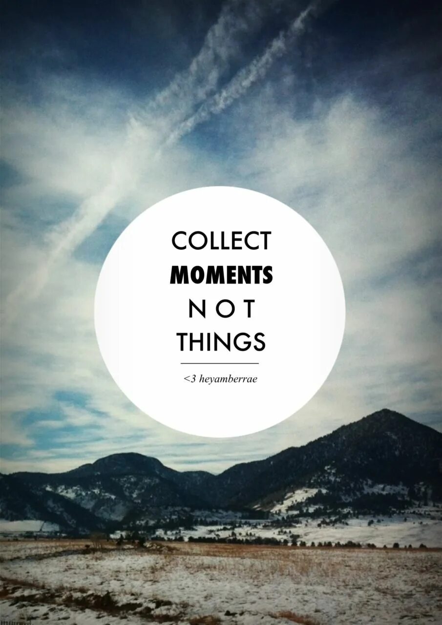 Thing is not to. Collect moments not things. цитаты collect moments not things. collect moments not things перевод на русский. мечта картинки мотивация.