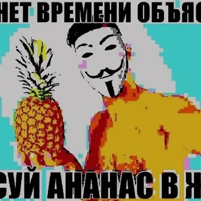 Нет времени объяснять в ананас. Суй ананас. некогда объяснять суй ананас. нет времени объяснять ананас. мем в ананас идите.