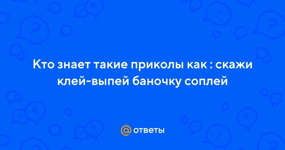 Клей банка соплей. Скажи ракета приколы. Смешные шутки например клей выпей баночку соплей. Шутки типа скажи клей выпей баночку соплей. Шутки типа скажи клей выпей баночку соплей.