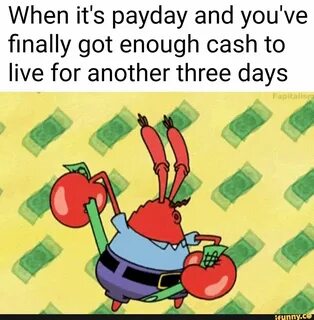 When it's payday and you've ﬁnally got enough cash to live for an...