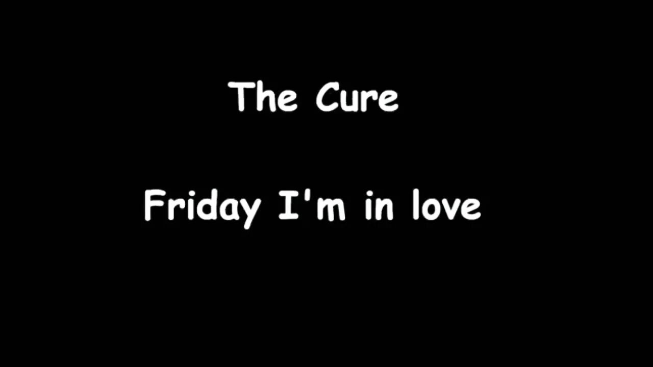 Friday i in love the cure. Cure Friday. Friday i'm in Love. Friday i m in Love the Cure. Фрайдей айм ин лав.