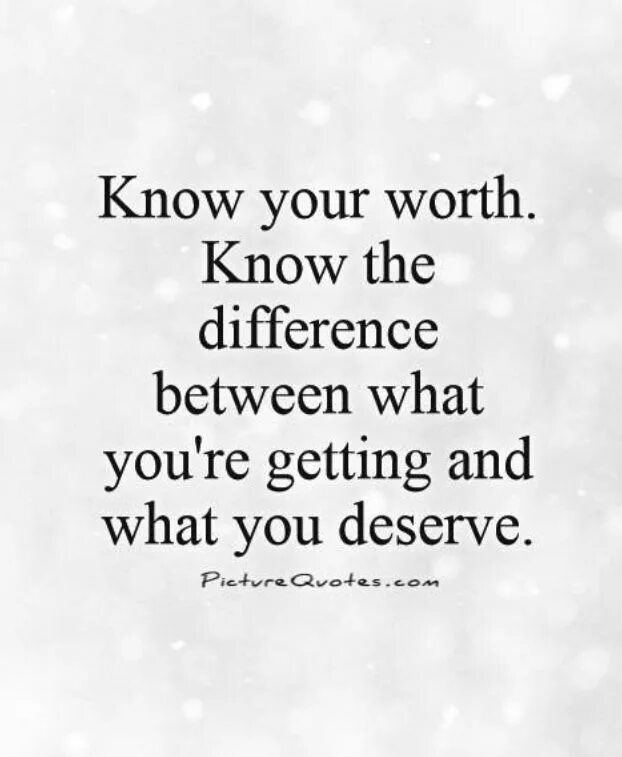 Your worth. Know your worth. Know your worth. To expect someone. Know your worth.