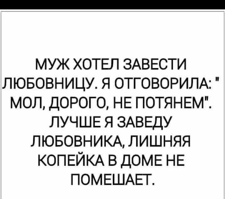 Хочу завести любовницу. Лишняя копеечка в доме не помешает. Лишняя копейка не помешает. Сильные мужчины заводят семьи. Юмор про мужиков.