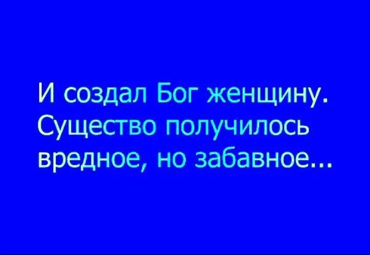 Существо получилось вредное но забавное. И создал Бог женщину существо получилось вредное. И сотворил Бог женщину существо получилось вредное но забавное. И сотворил бог женщину