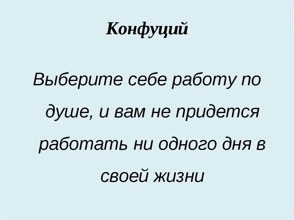 Не нашел ни одного. Выберите себе работу по душе. Конфуций выберите себе работу по душе и вам. Выбери работу по душе и тебе не придется. Выберите себе работу по душе и вам.