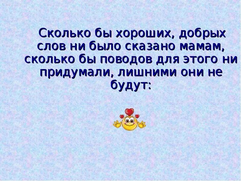 Скажи мне мама сколько. Скажи добрые слова маме. Мама самый родной и любимый человек. Сколько бы хороших добрых слов ни было сказано мамам. Говорите мамочкам добрые слова.