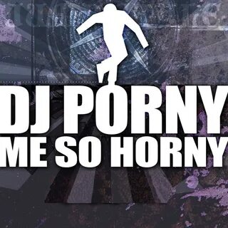 Dziesma DJ Porny - Me So Horny.