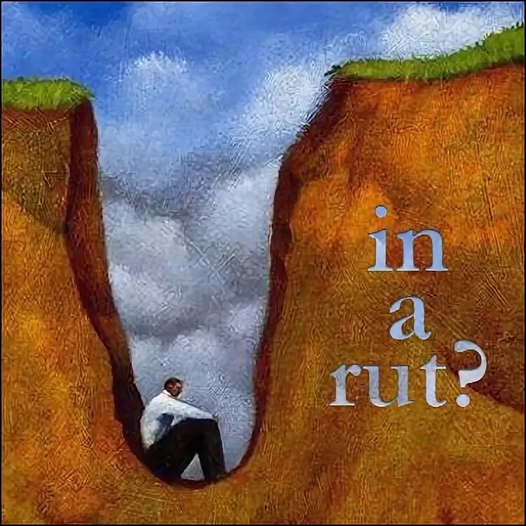 Stuck in a rut. Get stuck in a rut. in a rut. rut.