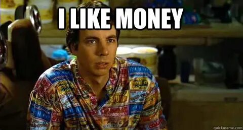 I like money