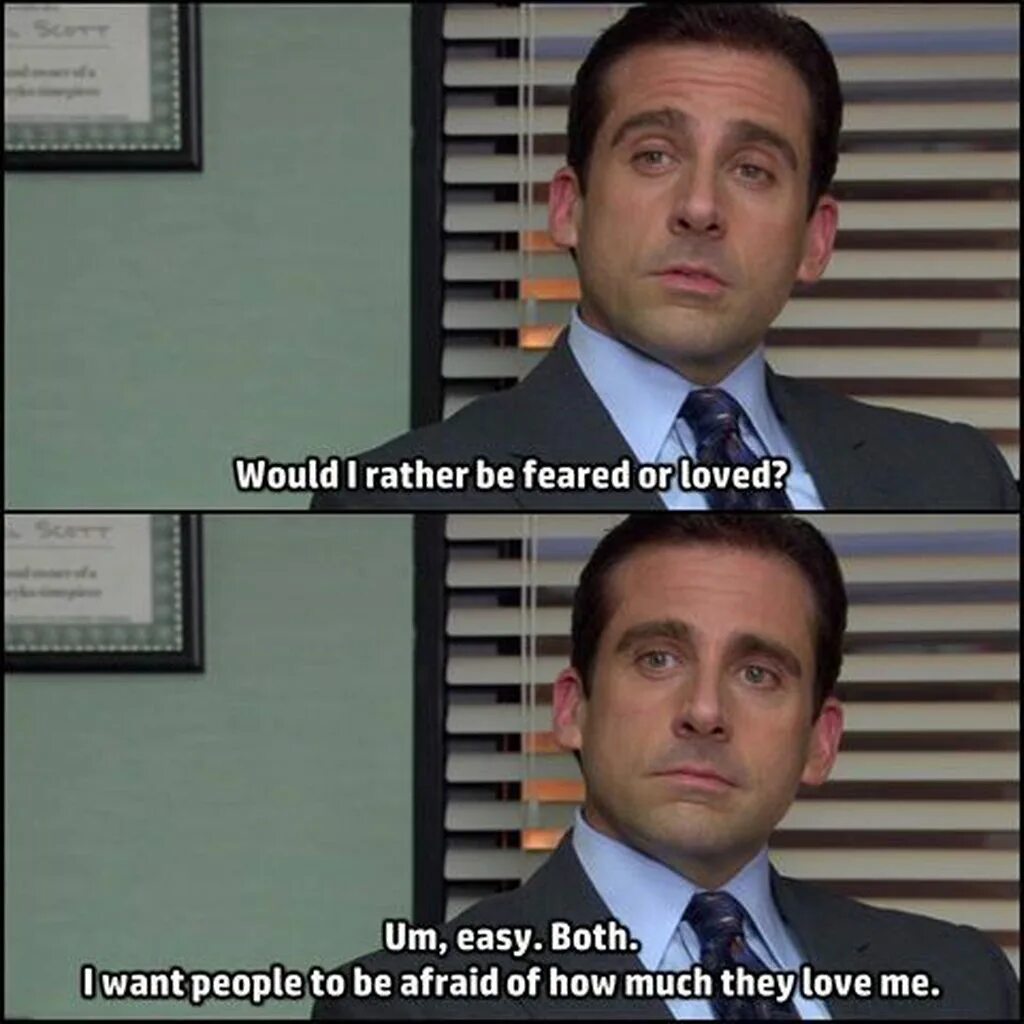 People will want to. Michael scott office would i rather be feared. i want people to be afraid of how much they love me. on the same wavelength идиома.