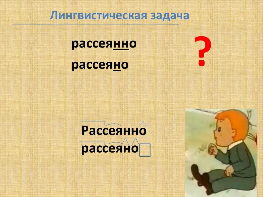 Рассеянно как пишется н или нн. Лингвистические задачи. Рассеянно правописание. Рассеяно или рассеянно. Мальчик рассеянно.