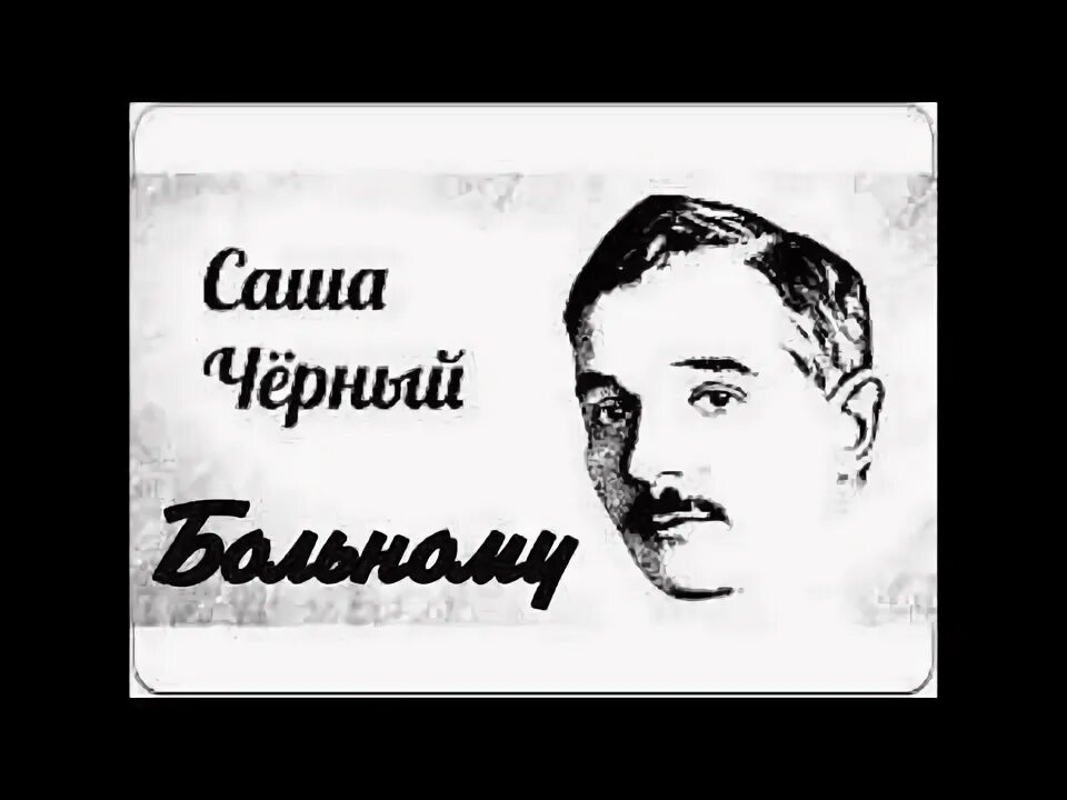 Саша черный. Саша чёрный больному 1910. Саша черный больному. Саша черный жалобы обывателя. Саша черный видео