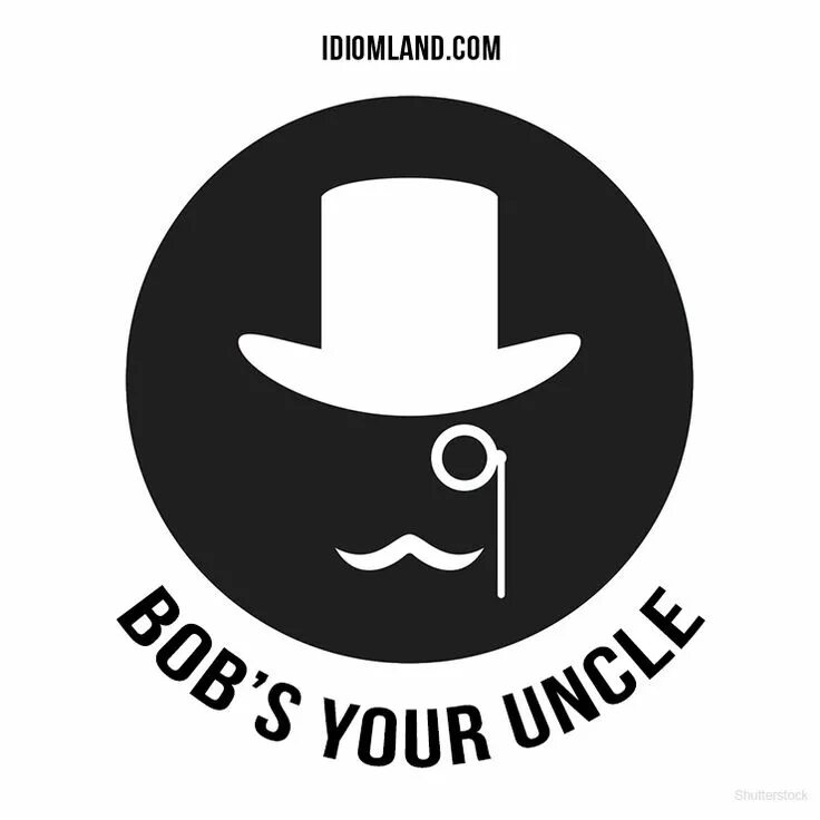 S your uncle. Bob's your Uncle идиома. Bob is your Uncle. Bob is your Uncle идиома. Bobs your Uncle перевод идиомы.