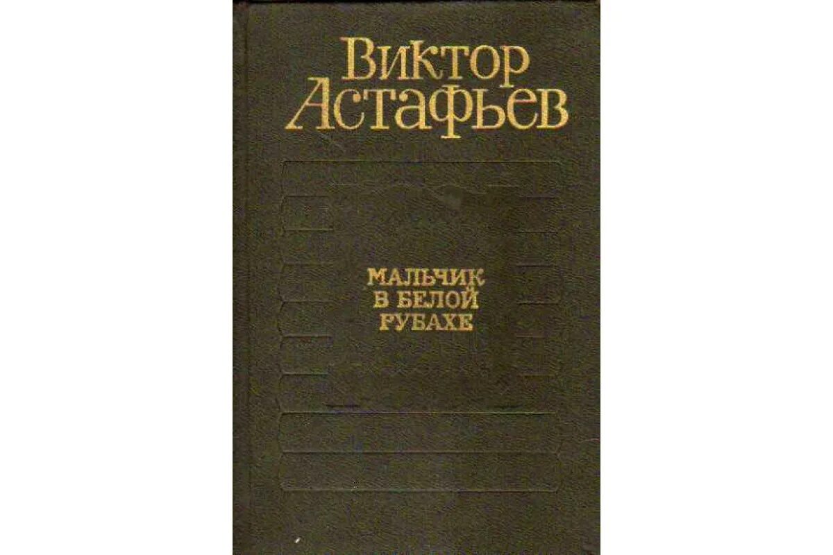 Произведение мальчик в белой рубашке. Мальчик в белой рубахе Астафьев. Обложки книг Астафьева. Книги Астафьева книги.