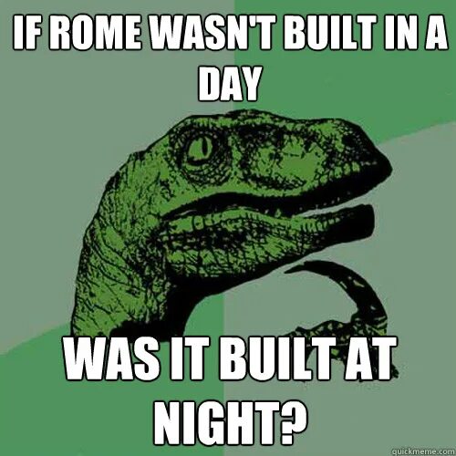 Rome was not built in a day. Rome wasn&#039;t built in a day. rome was not built in a day meaning. if rome never fell.