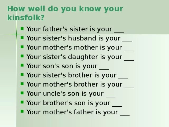 Aunt s brother is. Your father mother is your. Your is your mother s mother. Is your sister. Your sisters son is your.