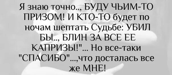 Пусть плачут те кому мы недостались. Я знаю точно буду чьим-то призом и кто-то. Я знаю что я буду чьим то главным призом. Она шепчет мое имя текст