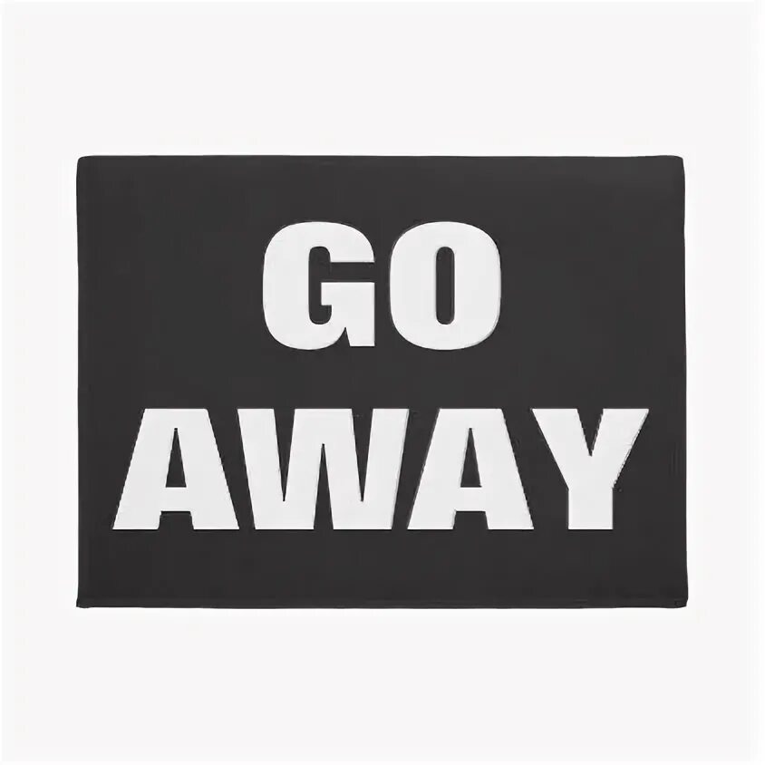 Go away. Надпись go away. Go away картинка. Коврик придверный с надписью go away. Go away more