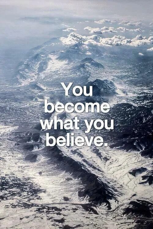 Believe you become. You became. What you believe in becomes your World. Эстетика believe in you. I believe you now