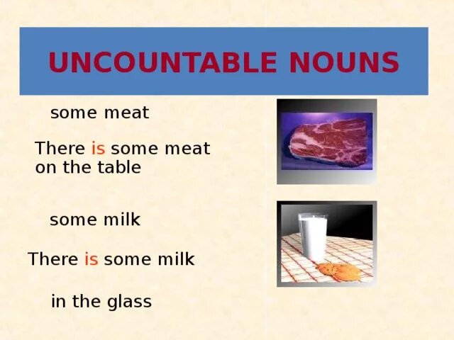 There are meat или there is meat. A meat или some. There is some Milk или there are some Milk. There is some meat. There are some milk in the glass