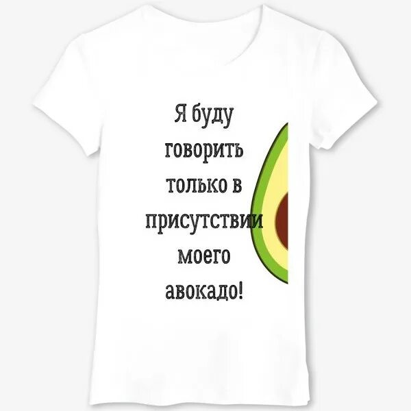 Футболка я буду говорить авокадо. Я буду говорить только в присутствии моего авокадо. Футболка я буду говорить только в присутствии своего авокадо. Я требую моего авокадо.
